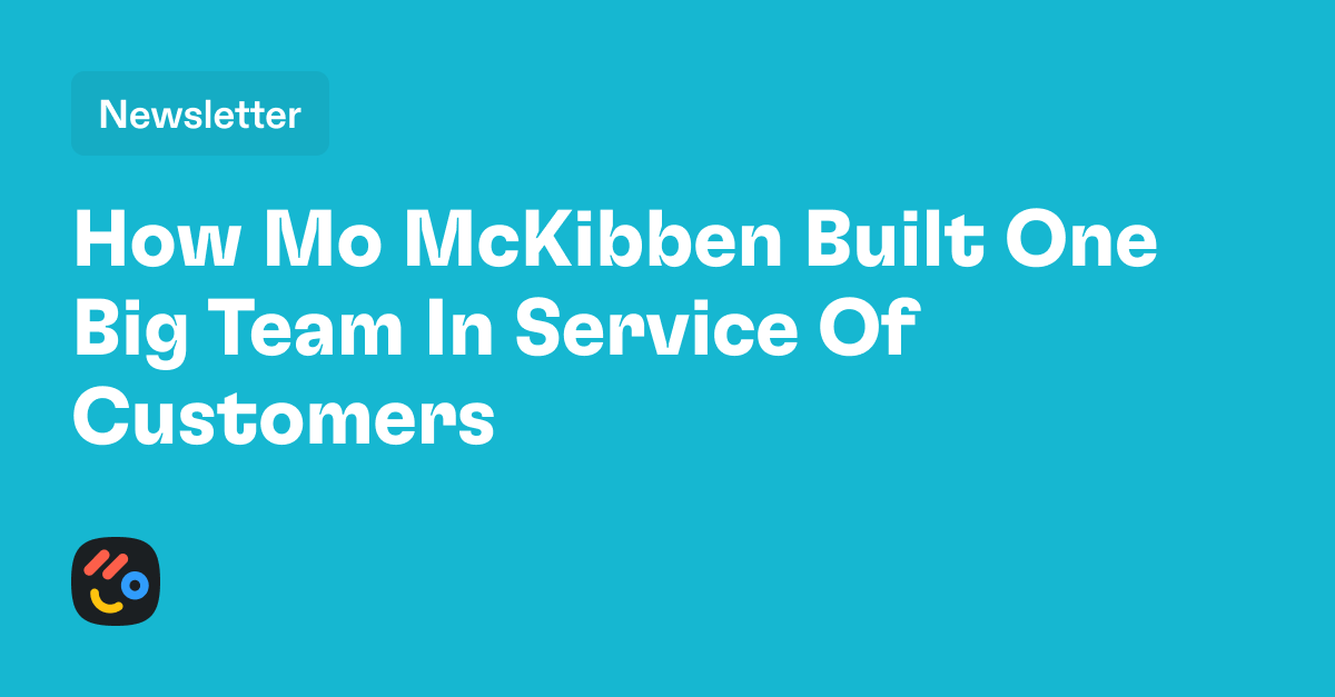 How Mo McKibben Built One Big Team In Service Of Customers Arrows